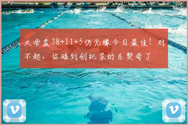 大帝轰38+11+5仍无缘今日最佳！对不起，你碰到创纪录的东契奇了