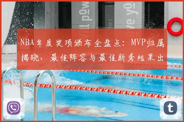 NBA年度奖项颁布全盘点：MVP归属揭晓，最佳阵容与最佳新秀结果出炉