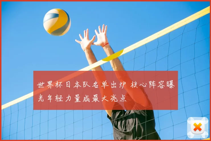 世界杯日本队名单出炉 核心阵容曝光年轻力量成最大亮点