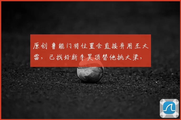 原创 鲁能门将位置会直接弃用王大雷,已找好新李昊顶替他挑大梁,值得期待