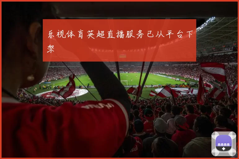 乐视体育英超直播服务已从平台下架