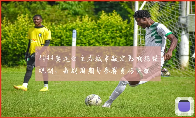 2044奥运会主办城市敲定影响场馆规划、备战周期与参赛资格分配