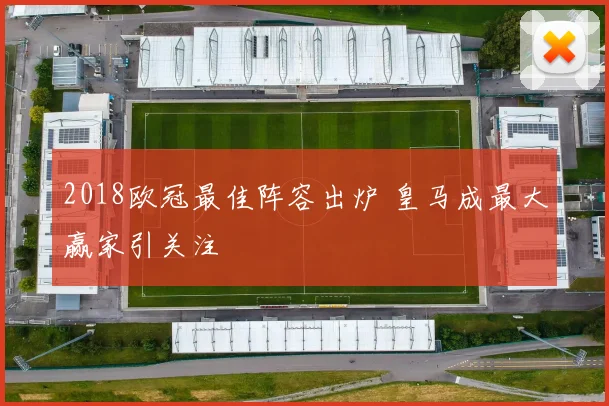 2018欧冠最佳阵容出炉 皇马成最大赢家引关注