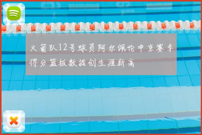 火箭队12号球员阿尔佩伦申京赛季得分篮板数据创生涯新高