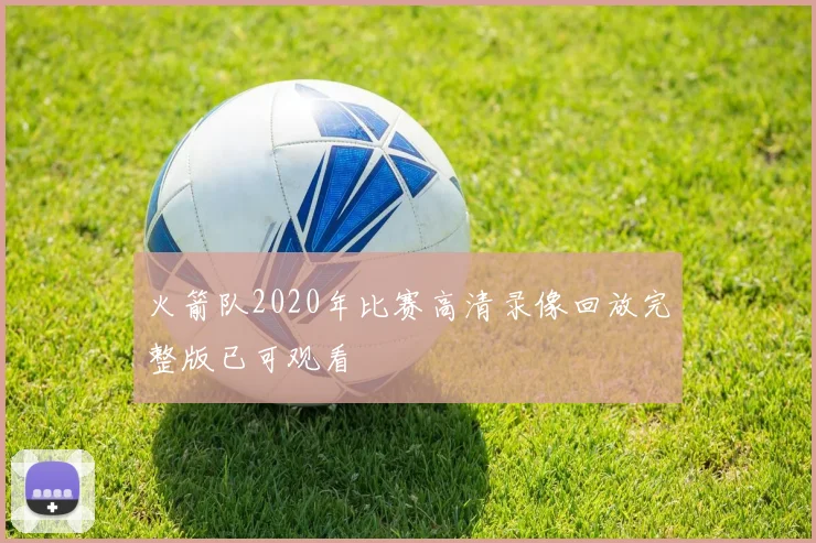 火箭队2020年比赛高清录像回放完整版已可观看