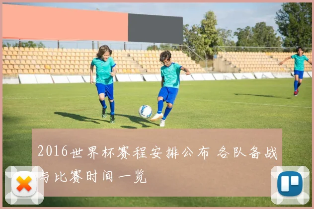 2016世界杯赛程安排公布 各队备战与比赛时间一览